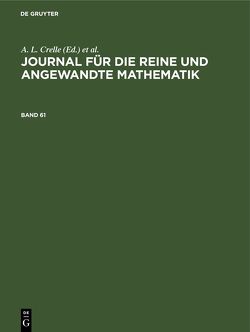 Journal für die reine und angewandte Mathematik / Journal für die reine und angewandte Mathematik. Band 61 von Borchardt,  C. W., Crelle,  A. L., Kronecker, KUMMER, Schellbach,  ..., Weierstrass