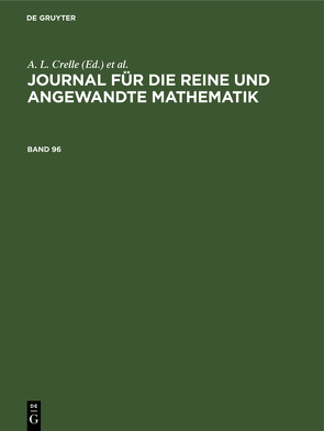 Journal für die reine und angewandte Mathematik / Journal für die reine und angewandte Mathematik. Band 96 von Borchardt,  C. W., Crelle,  A. L., Kronecker, KUMMER, Schellbach,  ..., Weierstrass