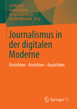 Journalismus in der digitalen Moderne von Ballwieser,  Dennis, Kramp,  Leif, Novy,  Leonard, Wenzlaff,  Karsten