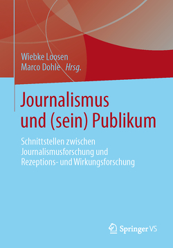 Journalismus und (sein) Publikum von Dohle,  Marco, Loosen,  Wiebke