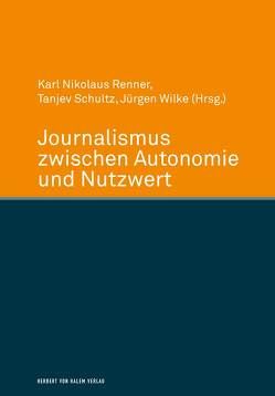 Journalismus zwischen Autonomie und Nutzwert von Renner,  Karl Nikolaus, Schultz,  Tanjev, Wilke,  Juergen