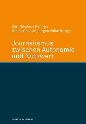 Journalismus zwischen Autonomie und Nutzwert von Renner,  Karl Nikolaus, Schultz,  Tanjev, Wilke,  Juergen