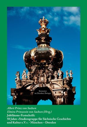 Jubiläums-Festschrift: 50 Jahre »Studiengruppe für sächsische Geschichte und Kultur e.V.« von Prinz von Sachsen,  Albert, Prinzessin von Sachsen,  Elmira