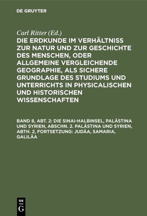 Die Erdkunde im Verhältniß zur Natur und zur Geschichte des Menschen,… / Die Sinai-Halbinsel, Palästina und Syrien, Abschn. 2. Palästina und Syrien, Abth. 2, Fortsetzung: Judäa, Samaria, Galiläa von Ritter,  Carl