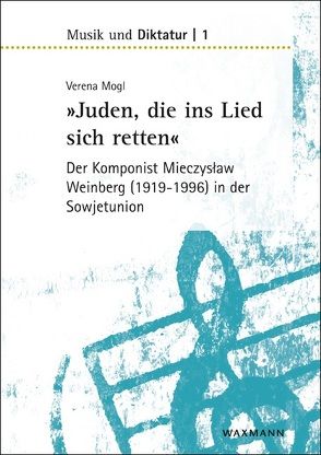 »Juden, die ins Lied sich retten« – der Komponist Mieczyslaw Weinberg (1919–1996) in der Sowjetunion von Mogl,  Verena