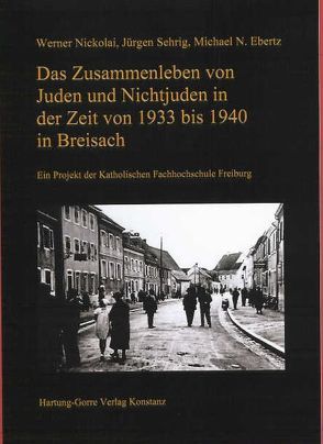 Juden in Breisach / Das Zusammenleben von Juden und Nichtjuden in der Zeit von 1933 bis 1940 in Breisach von Ebertz,  Michael N., Nickolai,  Werner, Sehrig,  Jürgen