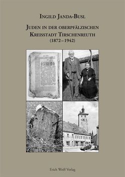 Juden in der oberpfälzischen Kreisstadt Tirschenreuth (1872-1942) von Janda-Busl,  Ingild