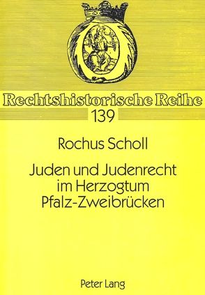 Juden und Judenrecht im Herzogtum Pfalz-Zweibrücken von Scholl,  Rochus