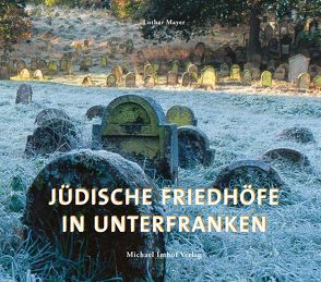 Jüdische Friedhöfe in Unterfranken von Mayer,  Lothar