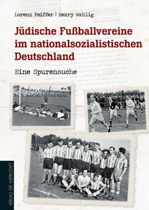 Jüdische Fußballvereine im nationalsozialistischen Deutschland von Peiffer,  Lorenz, Wahlig,  Henry