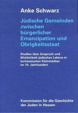 Jüdische Gemeinden zwischen bürgerlicher Emanzipation und Obrigkeitsstaat von Schwarz,  Anke