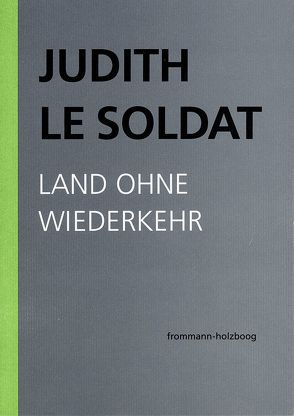 Judith Le Soldat: Werkausgabe / Band 2: Land ohne Wiederkehr von Gsell,  Monika, Judith Le Soldat-Stiftung, Le Soldat,  Judith