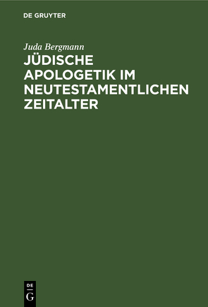 Jüdische Apologetik im neutestamentlichen Zeitalter von Bergmann,  Juda