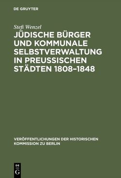 Jüdische Bürger und kommunale Selbstverwaltung in preußischen Städten 1808–1848 von Herzfeld,  Hans, Wenzel,  Stefi