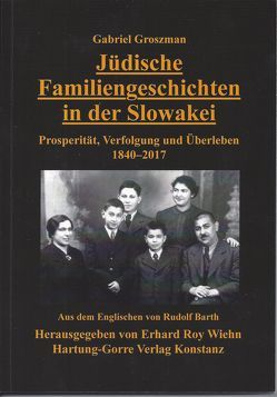 Jüdische Familiengeschichten in der Slowakei von Barth,  Rudolf, Groszman,  Gabriel, Wiehn,  Erhard Roy