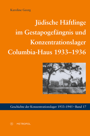 Jüdische Häftlinge im Gestapogefängnis und Konzentrationslager Columbia-Haus 1933–1936 von Georg,  Karoline