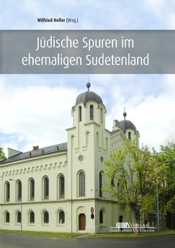 Jüdische Spuren im ehemaligen Sudetenland von Heller,  Prof. Dr. Wilfried