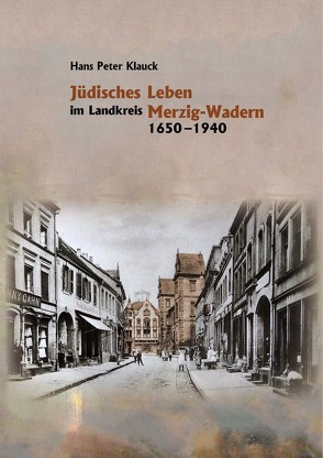 Jüdisches Leben im Landkreis Merzig-Wadern 1650 – 1940 von Klauck,  Hans Peter