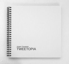 Jürgen Trautwein: TWEETOPIA von Fronz,  Hans-Dieter, Kralewski,  Marek, Trautwein,  Jürgen