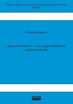 “Jugend debattiert“ – eine pragma-dialektisch inspirierte Studie von Mihajlovic,  Milan