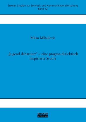 “Jugend debattiert“ – eine pragma-dialektisch inspirierte Studie von Mihajlovic,  Milan