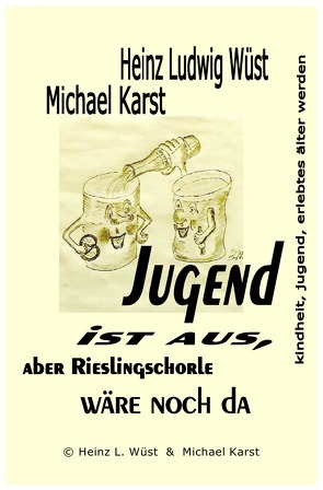 Jugend ist aus, „aber Rieslingschorle wäre noch da“ von Heinz Ludwig Wüst,  Michael Karst