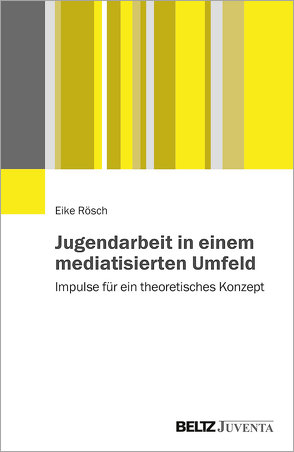 Jugendarbeit in einem mediatisierten Umfeld von Rösch,  Eike