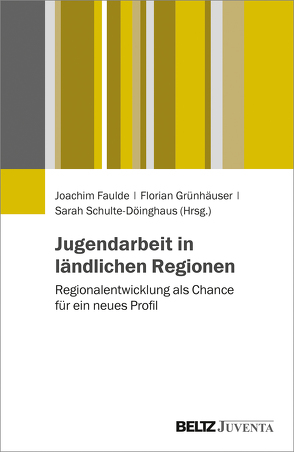 Jugendarbeit in ländlichen Regionen von Faulde,  Joachim, Grünhäuser,  Florian, Schulte-Döinghaus,  Sarah