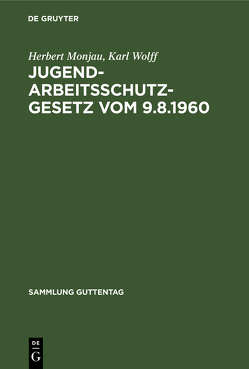 Jugendarbeitsschutzgesetz vom 9.8.1960 von Monjau,  Herbert, Wolff,  Karl