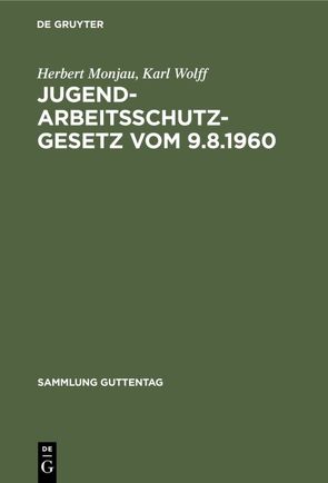 Jugendarbeitsschutzgesetz vom 9.8.1960 von Monjau,  Herbert, Wolff,  Karl