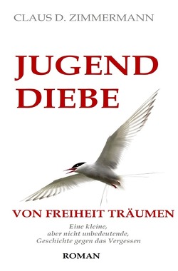 JUGENDDIEBE Leben und Lieben und Leiden in den Vierzigerjahren / JUGENDDIEBE VON FREIHEIT TRÄUMEN von Zimmermann,  Claus D.