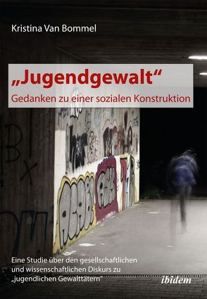 „Jugendgewalt“ – Gedanken zu einer sozialen Konstruktion von Bommel,  Kristina van