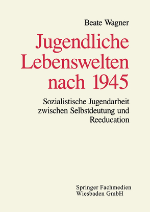 Jugendliche Lebenswelten nach 1945 von Wagner,  Beate