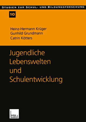 Jugendliche Lebenswelten und Schulentwicklung von Grundmann,  Gunhild, Kötters-König,  Catrin, Krüger,  Heinz Hermann