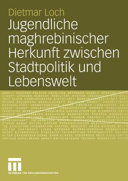 Jugendliche maghrebinischer Herkunft zwischen Stadtpolitik und Lebenswelt von Loch,  Dietmar