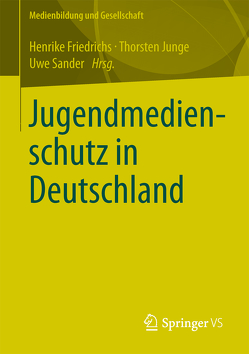 Jugendmedienschutz in Deutschland von Friedrichs,  Henrike, Junge,  Thorsten, Sander,  Uwe