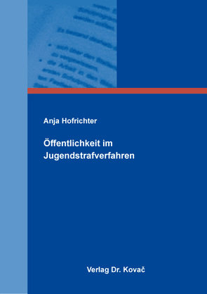 Jugendstrafverfahren und Öffentlichkeit – unter Berücksichtigung der medialen Berichterstattung von Hofrichter,  Anja