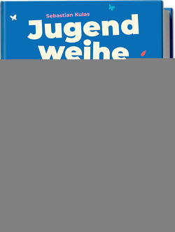 Jugendweihe – Die Komplettanleitung zum Erwachsenwerden: Wie du dich selbst kennenlernst und deine Persönlichkeit entfaltest, um Schritt für Schritt deine Ziele und Träume zu verwirklichen von Kulas,  Sebastian