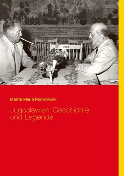 Jugoslawien. Geschichte und Legende von Reinkowski,  Martin Maria