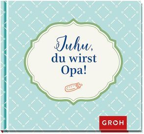 Juhu, du wirst Opa! von Groh Redaktionsteam