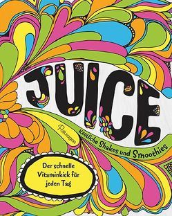 Juice – Köstliche Shakes und Smoothies von Briscoe,  Tony, Hughes,  Jane, Richardson,  Al