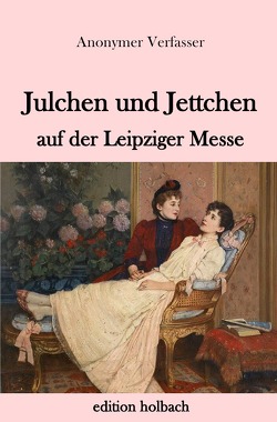 Julchen und Jettchen auf der Leipziger Messe von Verfasser,  Anonymer