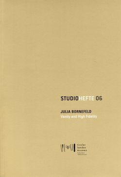 Julia Bornefeld. Vanity and High Fidelity von Bornefeld,  Julia, Dankl,  Günther, Gratl,  Franz, Konrad,  Verena, Kreithner,  Yvonne, Meighörner,  Wolfgang, Zeigerer,  Wolfgang