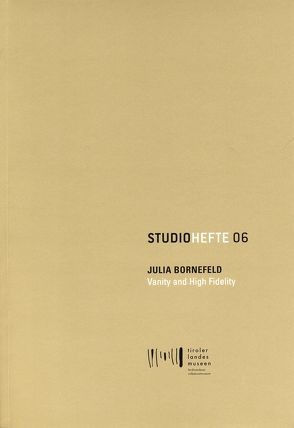 Julia Bornefeld. Vanity and High Fidelity von Bornefeld,  Julia, Dankl,  Günther, Gratl,  Franz, Konrad,  Verena, Kreithner,  Yvonne, Meighörner,  Wolfgang, Zeigerer,  Wolfgang