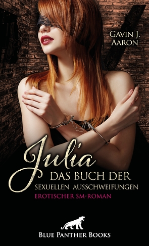 Julia – Das Buch der sexuellen Ausschweifungen | Erotischer SM-Roman von Aaron,  Gavin J.