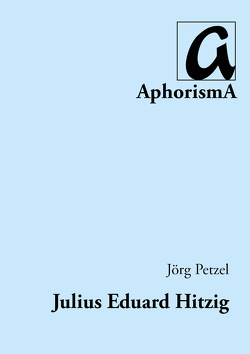 Julius Eduard Hitzig und sein Verlag im frühen 19. Jahrhundert von Petzel,  Jörg, Zimmer-Winkel,  Rainer