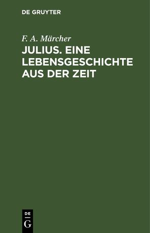 Julius. Eine Lebensgeschichte aus der Zeit von Märcher,  F. A.