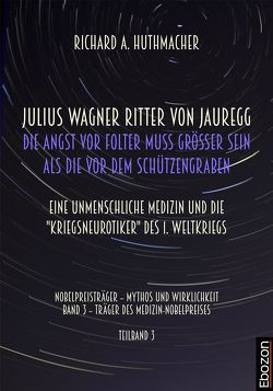 Julius Wagner Ritter von Jauregg: Die Angst vor Folter muss grösser sein als die vor dem Schützengraben von Huthmacher,  Richard A.