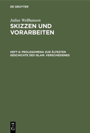 Julius Wellhausen: Skizzen und Vorarbeiten / Prolegomena zur ältesten Geschichte des Islam. Verschiedenes von Wellhausen,  Julius