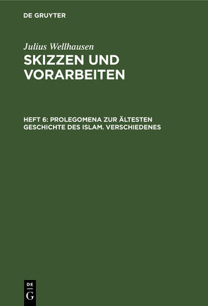 Julius Wellhausen: Skizzen und Vorarbeiten / Prolegomena zur ältesten Geschichte des Islam. Verschiedenes von Wellhausen,  Julius